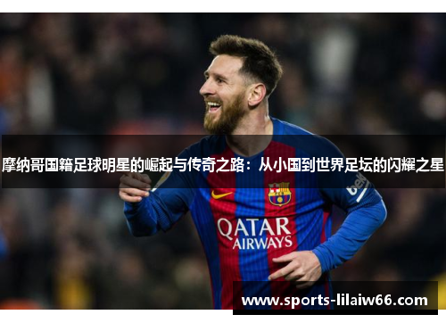 摩纳哥国籍足球明星的崛起与传奇之路:从小国到世界足坛的闪耀之星 摩纳哥国籍足球明星的崛起与传奇之路:从小国到世界足坛的闪耀之星