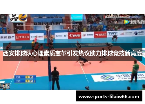 西安排球队心理素质变革引发热议助力排球竞技新高度