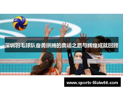 深圳羽毛球队奋勇拼搏的奥运之路与辉煌成就回顾