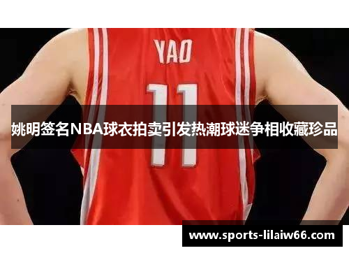 姚明签名NBA球衣拍卖引发热潮球迷争相收藏珍品