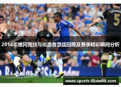 2014年维冈竞技与巡游者激战回顾及赛季精彩瞬间分析