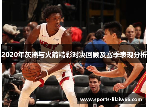 2020年灰熊与火箭精彩对决回顾及赛季表现分析