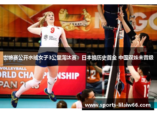 世锦赛公开水域女子3公里淘汰赛：日本摘历史首金 中国双姝未晋级