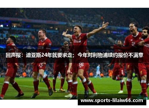 回声报:迪亚斯24年就要求走;今年对利物浦续约报价不满意 回声报:迪亚斯24年就要求走;今年对利物浦续约报价不满意