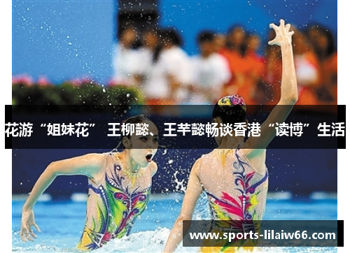 花游“姐妹花” 王柳懿、王芊懿畅谈香港“读博”生活